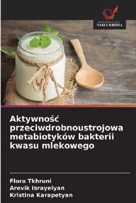 Aktywnośc przeciwdrobnoustrojowa metabiotyków bakterii kwasu mlekowego by Flora Tkhruni, Arevik Israyelyan, Kristina Karapetyan