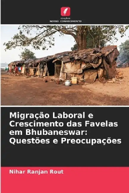 Migração Laboral e Crescimento das Favelas em Bhubaneswar: Questões e Preocupações by Nihar Ranjan Rout