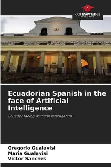Ecuadorian Spanish in the face of Artificial Intelligence by Gregorio Gualavisi, Maria Gualavisí, Victor Sanches