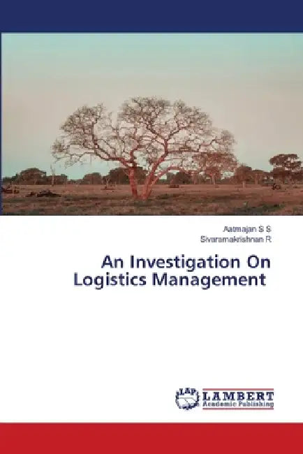 An Investigation On Logistics Management by Aatmajan S. S., Sivaramakrishnan R