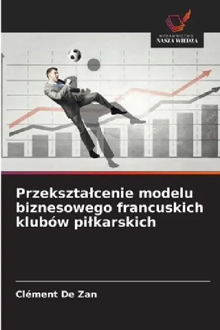 Przeksztalcenie modelu biznesowego francuskich klubów pilkarskich by Clément de Zan