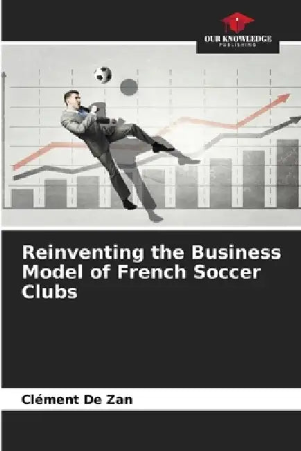 Reinventing the Business Model of French Soccer Clubs by Clément de Zan