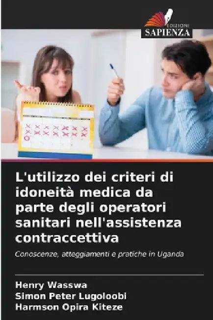 L'utilizzo dei criteri di idoneità medica da parte degli operatori sanitari nell'assistenza contraccettiva by Henry Wasswa, Simon Peter Lugoloobi, Harmson Opira Kiteze