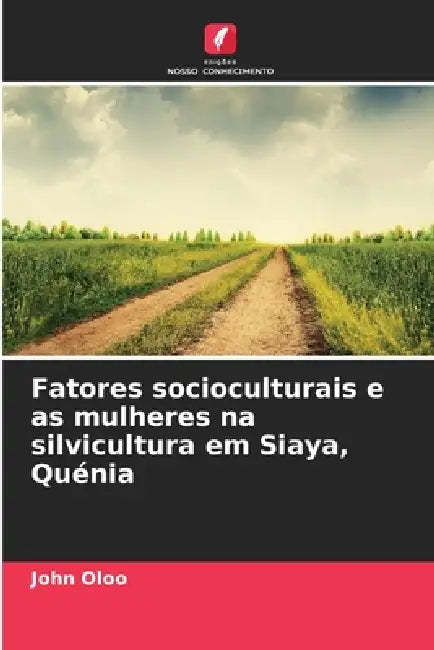 Fatores socioculturais e as mulheres na silvicultura em Siaya, Quénia by John Oloo