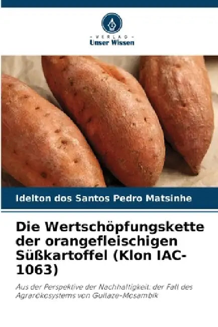 Die Wertschöpfungskette der orangefleischigen Süßkartoffel (Klon IAC-1063) by Idelton Dos Santos Pedro Matsinhe
