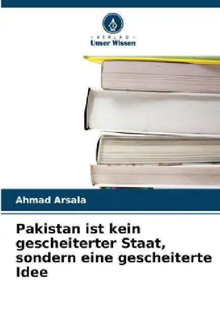 Pakistan ist kein gescheiterter Staat, sondern eine gescheiterte Idee by Ahmad Arsala
