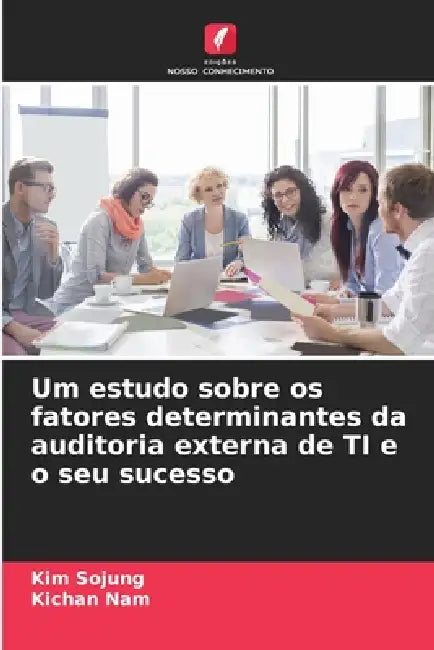 Um estudo sobre os fatores determinantes da auditoria externa de TI e o seu sucesso by Kim Sojung, Kichan Nam