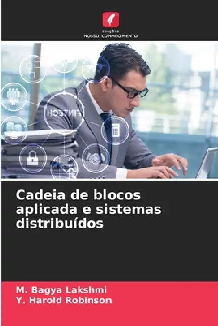 Cadeia de blocos aplicada e sistemas distribuídos by M. Bagya Lakshmi, Y. Harold Robinson