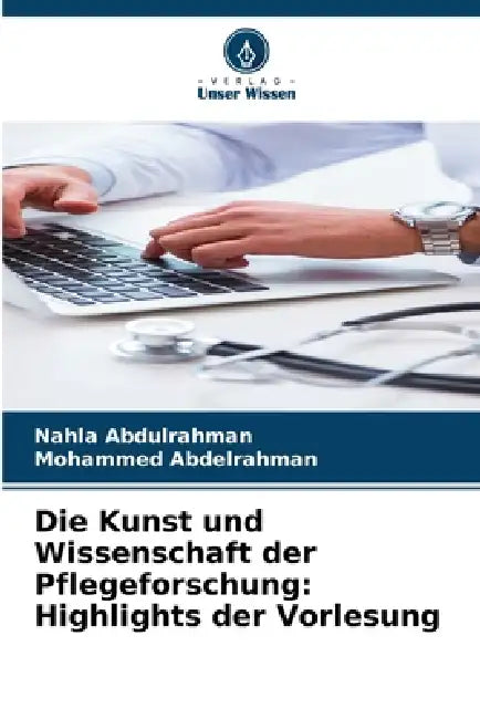 Die Kunst und Wissenschaft der Pflegeforschung: Highlights der Vorlesung by Nahla Abdulrahman, Mohammed Abdelrahman