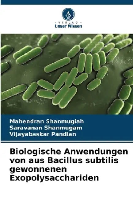 Biologische Anwendungen von aus Bacillus subtilis gewonnenen Exopolysacchariden by Mahendran Shanmugiah, Saravanan Shanmugam, Vijayabaskar Pandian