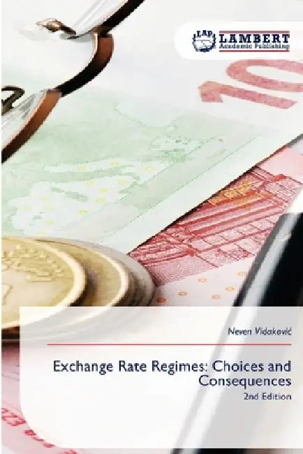 Exchange Rate Regimes: Choices and Consequences by Neven Vidakovic