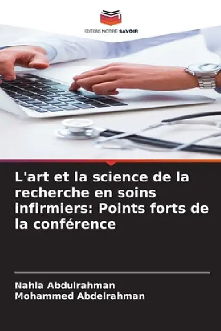 L'art et la science de la recherche en soins infirmiers: Points forts de la conférence by Nahla Abdulrahman, Mohammed Abdelrahman