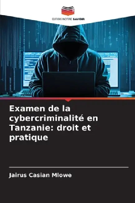 Examen de la cybercriminalité en Tanzanie: droit et pratique by Jairus Casian Mlowe
