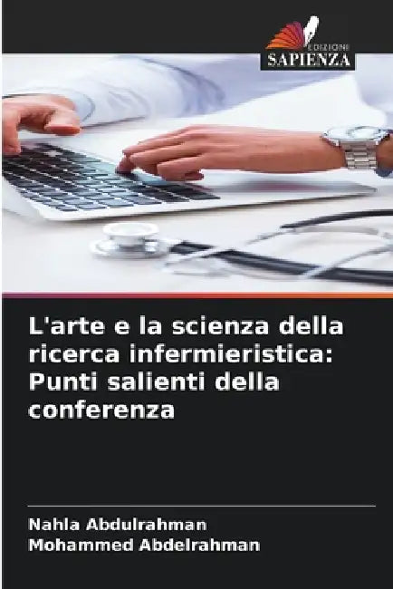 L'arte e la scienza della ricerca infermieristica: Punti salienti della conferenza by Nahla Abdulrahman, Mohammed Abdelrahman