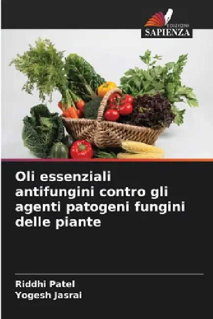 Oli essenziali antifungini contro gli agenti patogeni fungini delle piante by Riddhi Patel, Yogesh Jasrai