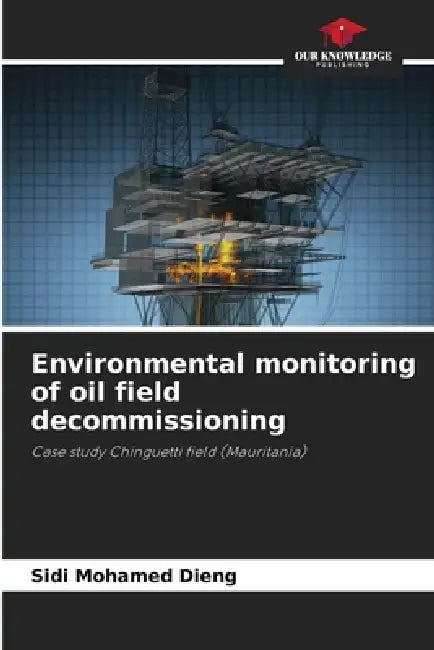 Environmental monitoring of oil field decommissioning by Sidi Mohamed Dieng