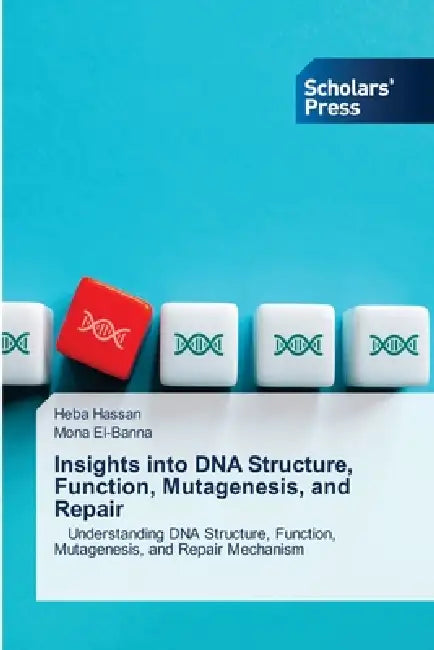 Insights into DNA Structure, Function, Mutagenesis, and Repair by Heba Hassan, Mona El-Banna