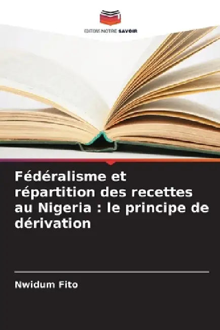 Fédéralisme et répartition des recettes au Nigeria: le principe de dérivation by Nwidum Fito