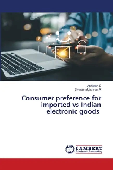 Consumer preference for imported vs Indian electronic goods by Abhilash S, Sivaramakrishnan R