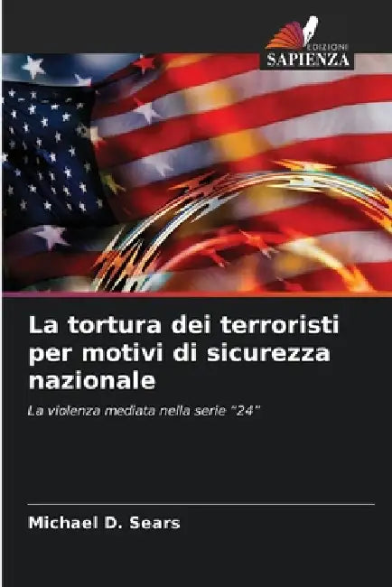 La tortura dei terroristi per motivi di sicurezza nazionale by Michael D. Sears