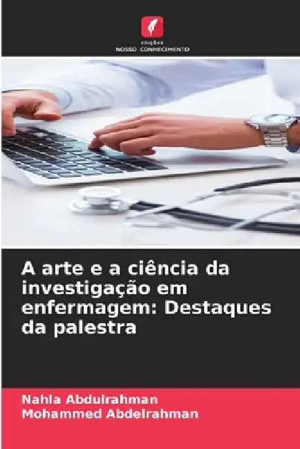 A arte e a ciência da investigação em enfermagem: Destaques da palestra by Nahla Abdulrahman, Mohammed Abdelrahman