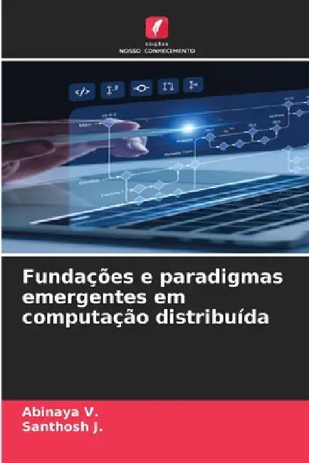 Fundações e paradigmas emergentes em computação distribuída by Abinaya V, Santhosh J