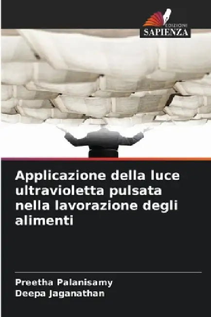Applicazione della luce ultravioletta pulsata nella lavorazione degli alimenti by Preetha Palanisamy, Deepa Jaganathan