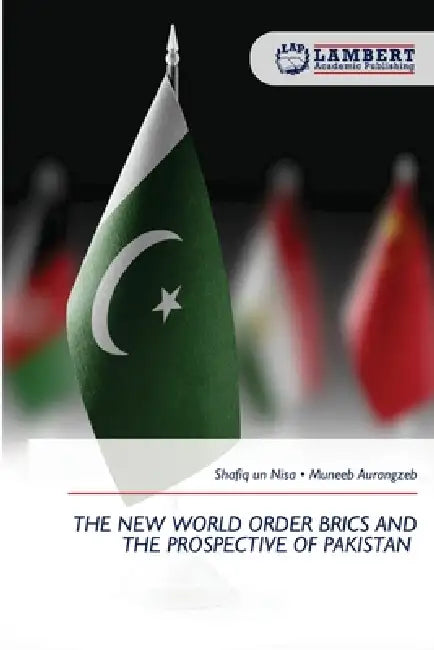 The New World Order Brics and the Prospective of Pakistan by Shafiq Un Nisa, Muneeb Aurangzeb