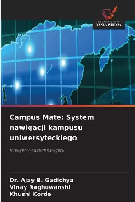 Campus Mate: System nawigacji kampusu uniwersyteckiego by Ajay B. Gadichya, Vinay Raghuwanshi, Khushi Korde