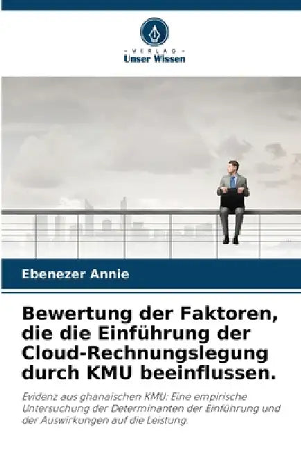 Bewertung der Faktoren, die die Einführung der Cloud-Rechnungslegung durch KMU beeinflussen. by Ebenezer Annie
