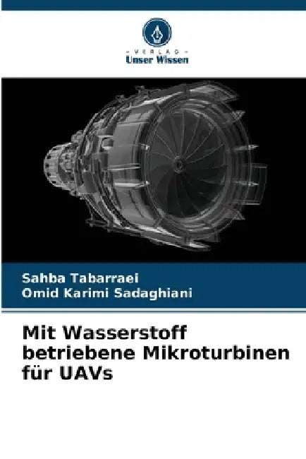 Mit Wasserstoff betriebene Mikroturbinen für UAVs by Sahba Tabarraei, Omid Karimi Sadaghiani