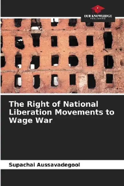 The Right of National Liberation Movements to Wage War by Supachai Aussavadegool