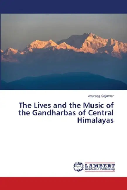 The Lives and the Music of the Gandharbas of Central Himalayas by Anuraag Gajamer