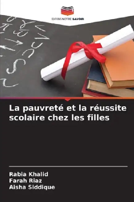 La pauvreté et la réussite scolaire chez les filles by Rabia Khalid, Farah Riaz, Aisha Siddique