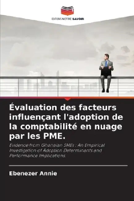 Évaluation des facteurs influençant l'adoption de la comptabilité en nuage par les PME. by Ebenezer Annie