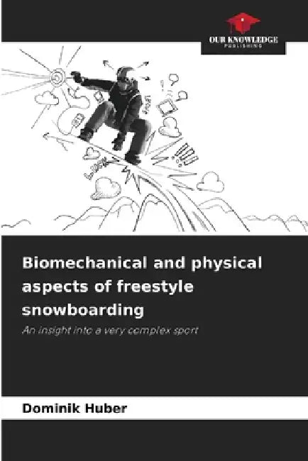 Biomechanical and physical aspects of freestyle snowboarding by Dominik Huber