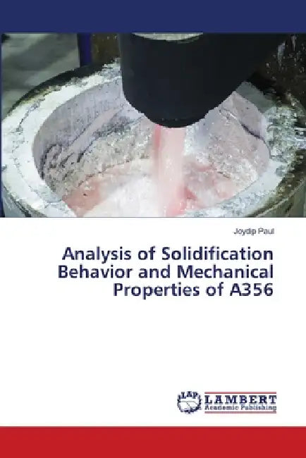Analysis of Solidification Behavior and Mechanical Properties of A356 by Joydip Paul