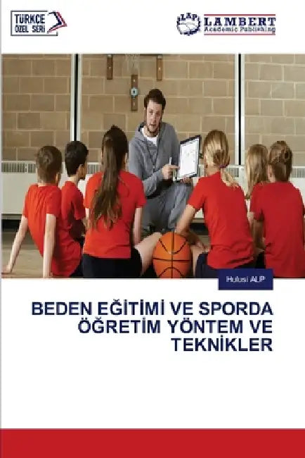 Beden EĞİtİmİ Ve Sporda ÖĞretİm Yöntem Ve Teknİkler by Hulusi Alp