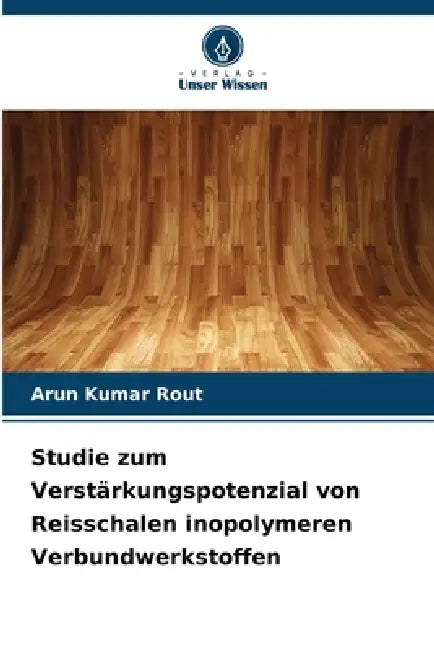 Studie zum Verstärkungspotenzial von Reisschalen inopolymeren Verbundwerkstoffen by Arun Kumar Rout