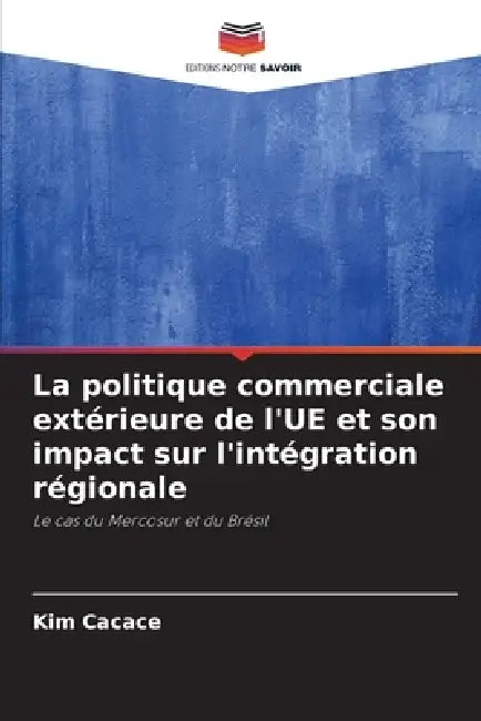La politique commerciale extérieure de l'UE et son impact sur l'intégration régionale by Kim Cacace