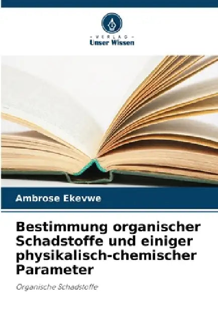 Bestimmung organischer Schadstoffe und einiger physikalisch-chemischer Parameter by Ambrose Ekevwe
