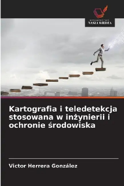 Kartografia i teledetekcja stosowana w inżynierii i ochronie środowiska by Victor Herrera González