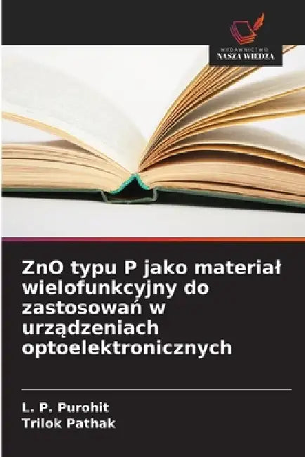 ZnO typu P jako material wielofunkcyjny do zastosowań w urządzeniach optoelektronicznych by L. P. Purohit, Trilok Pathak