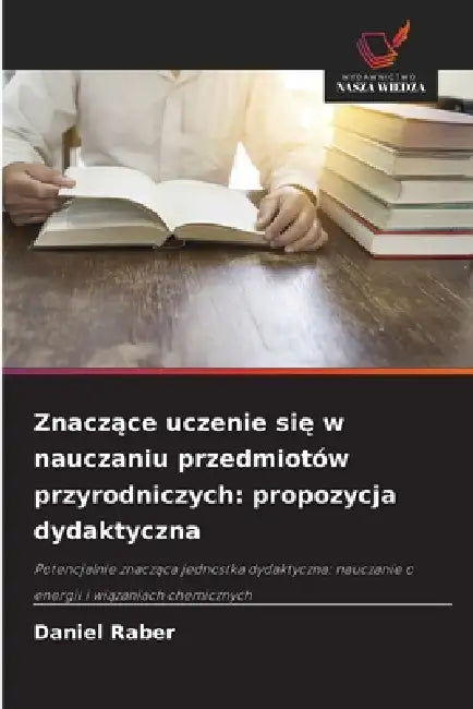 Znaczące uczenie się w nauczaniu przedmiotów przyrodniczych: propozycja dydaktyczna by Daniel Raber