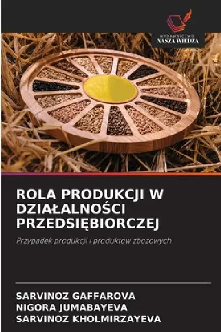 Rola Produkcji W DzialalnoŚci PrzedsiĘbiorczej by Sarvinoz Gaffarova, Nigora Jumabayeva, Sarvinoz Kholmirzayeva