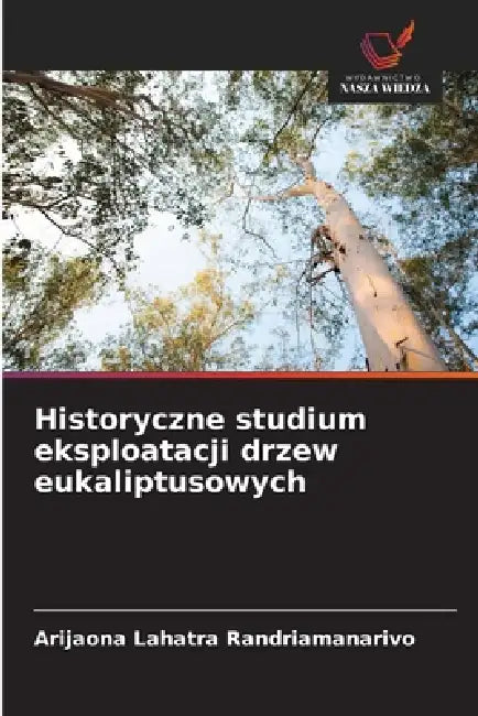 Historyczne studium eksploatacji drzew eukaliptusowych by Arijaona Lahatra Randriamanarivo
