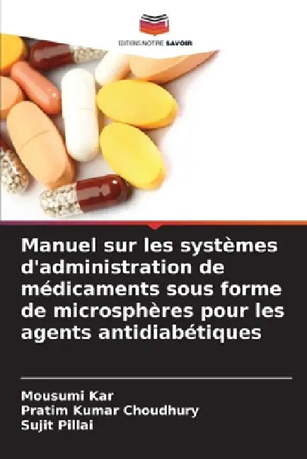 Manuel sur les systèmes d'administration de médicaments sous forme de microsphères pour les agents antidiabétiques by Mousumi Kar, Pratim Kumar Choudhury, Sujit Pillai