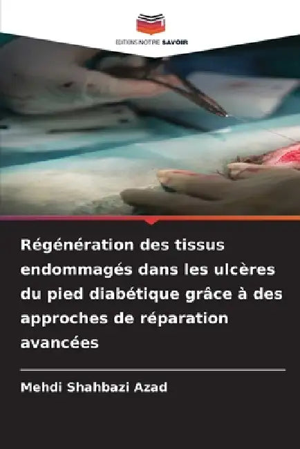 Régénération des tissus endommagés dans les ulcères du pied diabétique grâce à des approches de réparation avancées by Mehdi Shahbazi Azad
