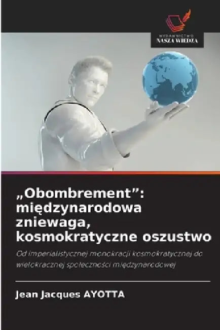 "Obombrement": międzynarodowa zniewaga, kosmokratyczne oszustwo by Jean Jacques Ayotta