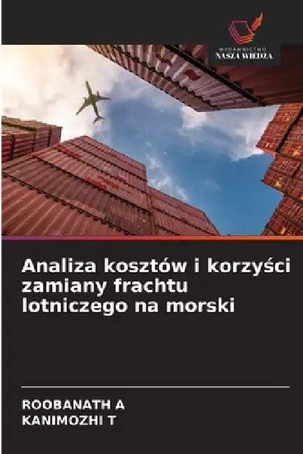 Analiza kosztów i korzyści zamiany frachtu lotniczego na morski by Roobanath A, Kanimozhi T